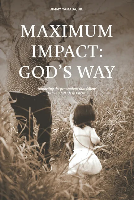 Maximum Impact: God's Way: Impacting the Generations That Follow to Live a Full Life in Christ - Paperback