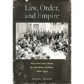 Law, Order, and Empire: Policing and Crime in Colonial Algeria, 1870-1954 - Hardcover