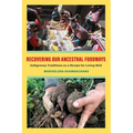 Recovering Our Ancestral Foodways: Indigenous Traditions as a Recipe for Living Well - Hardcover