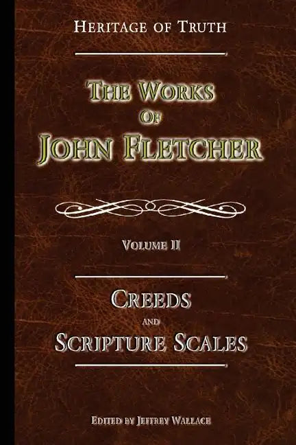 Creeds and Scripture Scales: The Works of John Fletcher - Paperback