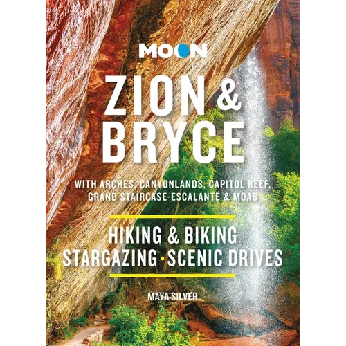 Moon Zion & Bryce: With Arches, Canyonlands, Capitol Reef, Grand Staircase-Escalante & Moab: Hiking & Biking, Stargazing, Scenic Drives - Paperback