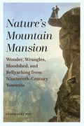 Nature's Mountain Mansion: Wonder, Wrangles, Bloodshed, and Bellyaching from Nineteenth-Century Yosemite - Paperback