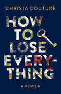 How to Lose Everything: A Memoir - Hardcover