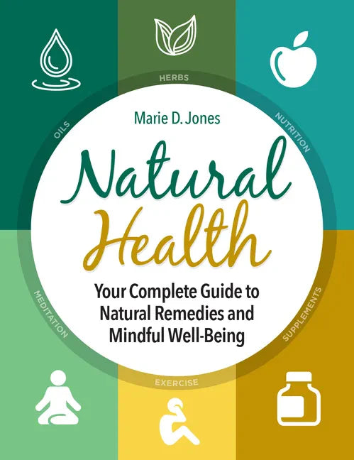 Natural Health: Your Complete Guide to Natural Remedies and Mindful Well-Being - Paperback