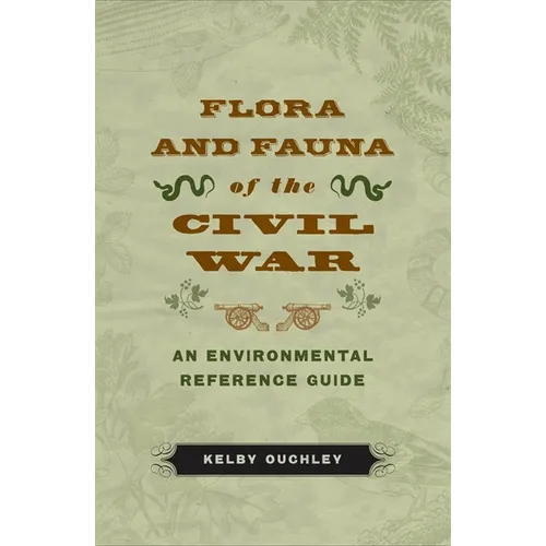 Flora and Fauna of the Civil War: An Environmental Reference Guide - Paperback