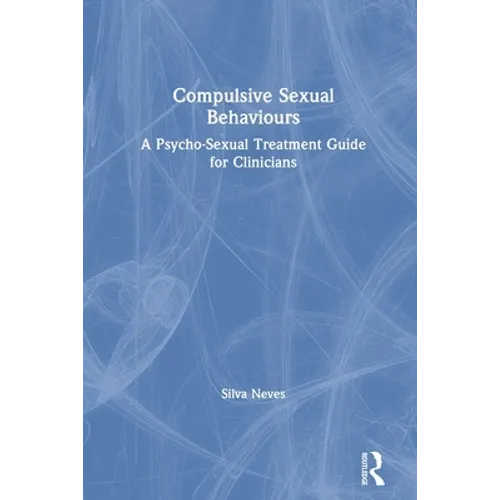 Compulsive Sexual Behaviours: A Psycho-Sexual Treatment Guide for Clinicians - Paperback
