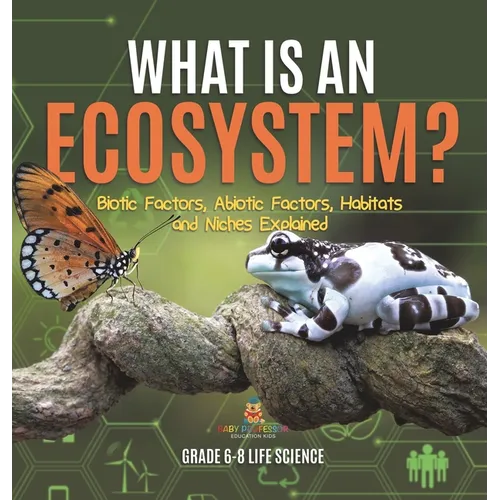 What is an Ecosystem? Biotic Factors, Abiotic Factors, Habitats and Niches Explained Grade 6-8 Life Science - Hardcover