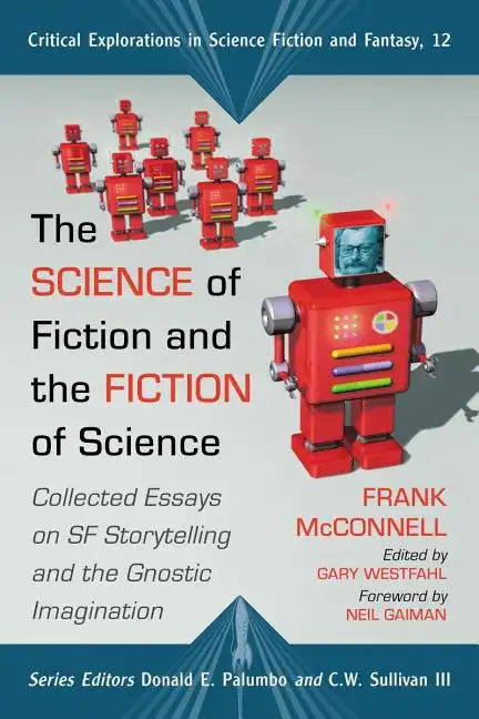 The Science of Fiction and the Fiction of Science: Collected Essays on SF Storytelling and the Gnostic Imagination - Paperback