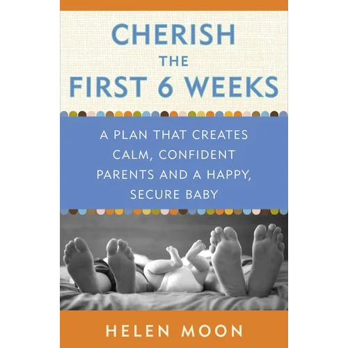 Cherish the First Six Weeks: A Plan that Creates Calm, Confident Parents and a Happy, Secure Baby - Paperback
