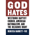 God Hates: Westboro Baptist Church, American Nationalism, and the Religious Right - Hardcover
