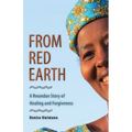 From Red Earth: A Rwandan Story of Healing and Forgiveness - Paperback