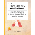 Yes, I Can Help You Write A Book!: From Idea to Outline: A Step-by-Step Workbook for Aspiring Authors - Paperback