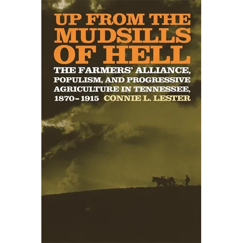 Up from the Mudsills of Hell: The Farmers' Alliance, Populism, and Progressive Agriculture in Tennessee, 1870-1915 - Hardcover