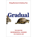 Gradual: The Case for Incremental Change in a Radical Age - Hardcover