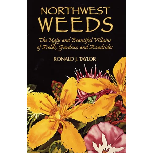 Northwest Weeds: The Ugly and Beautiful Villains of Fields, Gardens, and Roadsides - Paperback