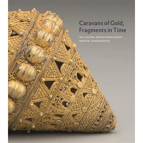 Caravans of Gold, Fragments in Time: Art, Culture, and Exchange Across Medieval Saharan Africa - Hardcover
