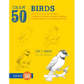 Draw 50 Birds: The Step-By-Step Way to Draw Chickadees, Peacocks, Toucans, Mallards, and Many More of Our Feathered Friends - Paperback