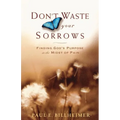 Don't Waste Your Sorrows: Finding God's Purpose in the Midst of Pain - Paperback